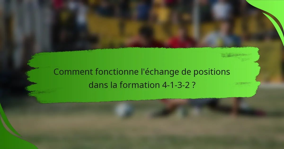 Comment fonctionne l'échange de positions dans la formation 4-1-3-2 ?