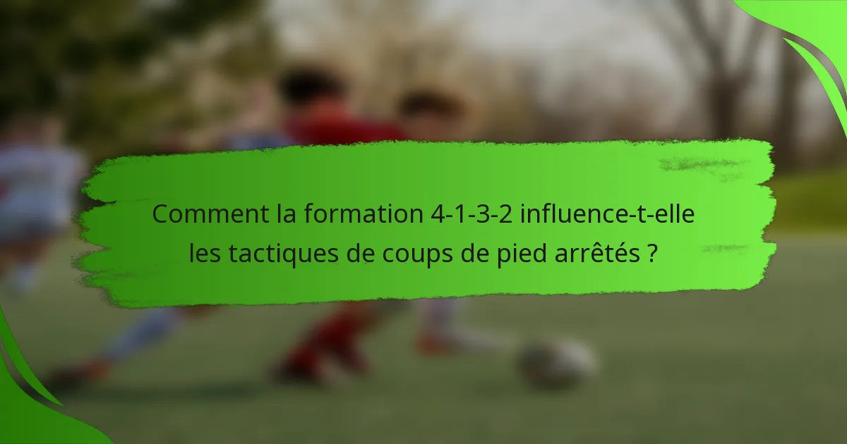 Comment la formation 4-1-3-2 influence-t-elle les tactiques de coups de pied arrêtés ?
