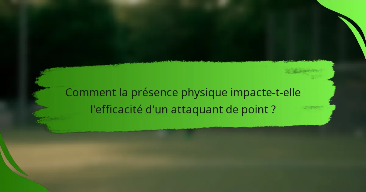 Comment la présence physique impacte-t-elle l'efficacité d'un attaquant de point ?