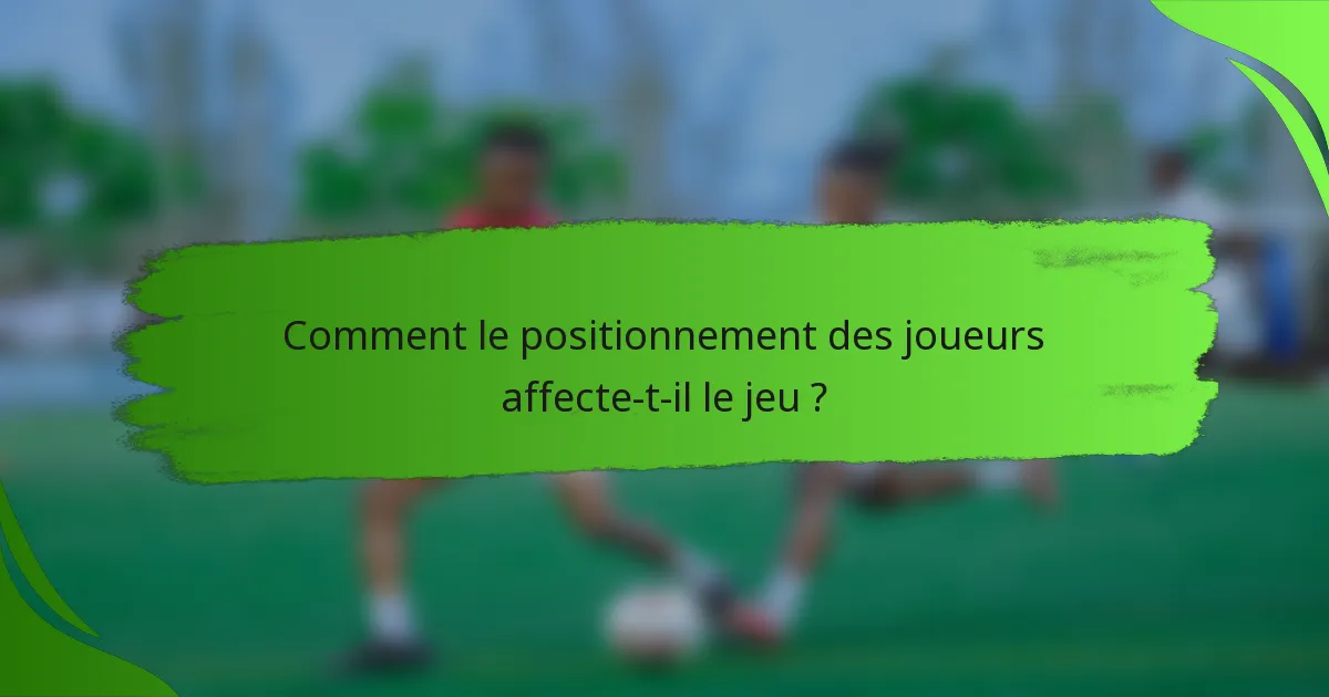 Comment le positionnement des joueurs affecte-t-il le jeu ?