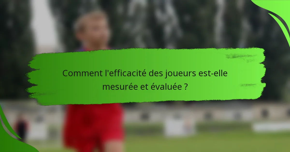Comment l'efficacité des joueurs est-elle mesurée et évaluée ?