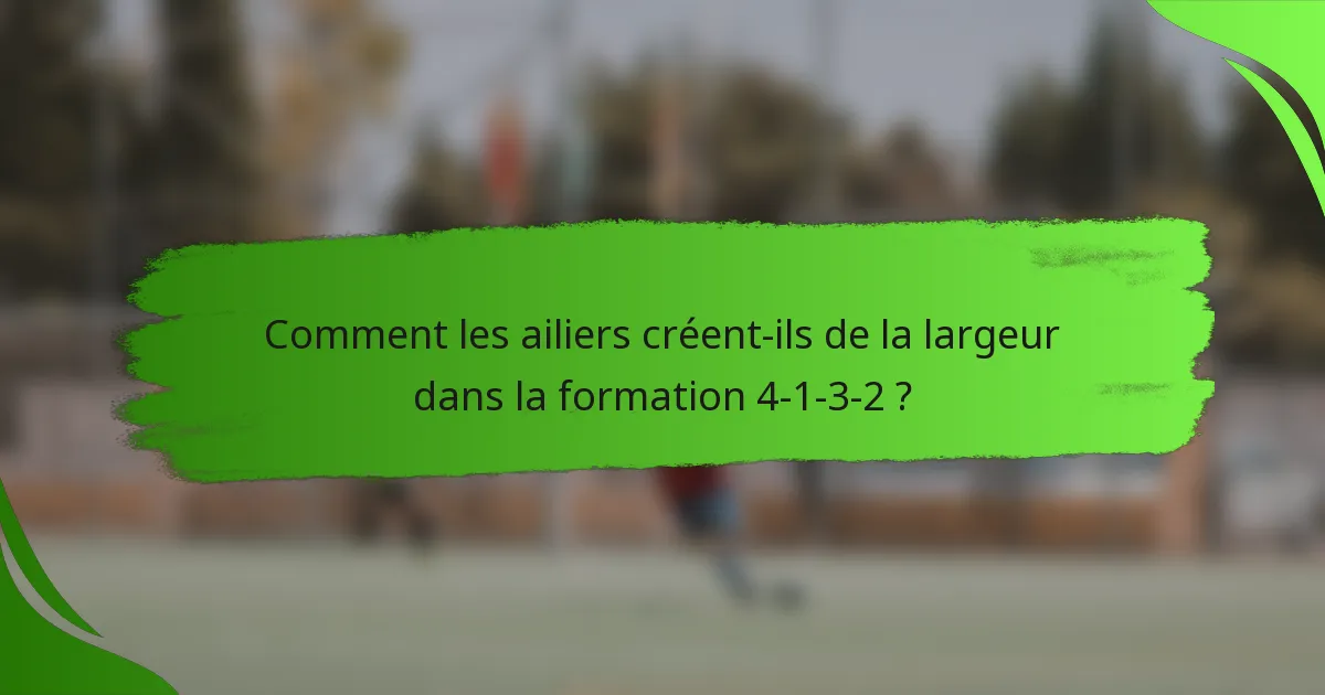 Comment les ailiers créent-ils de la largeur dans la formation 4-1-3-2 ?