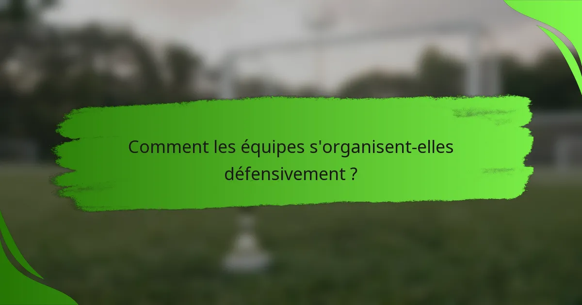 Comment les équipes s'organisent-elles défensivement ?