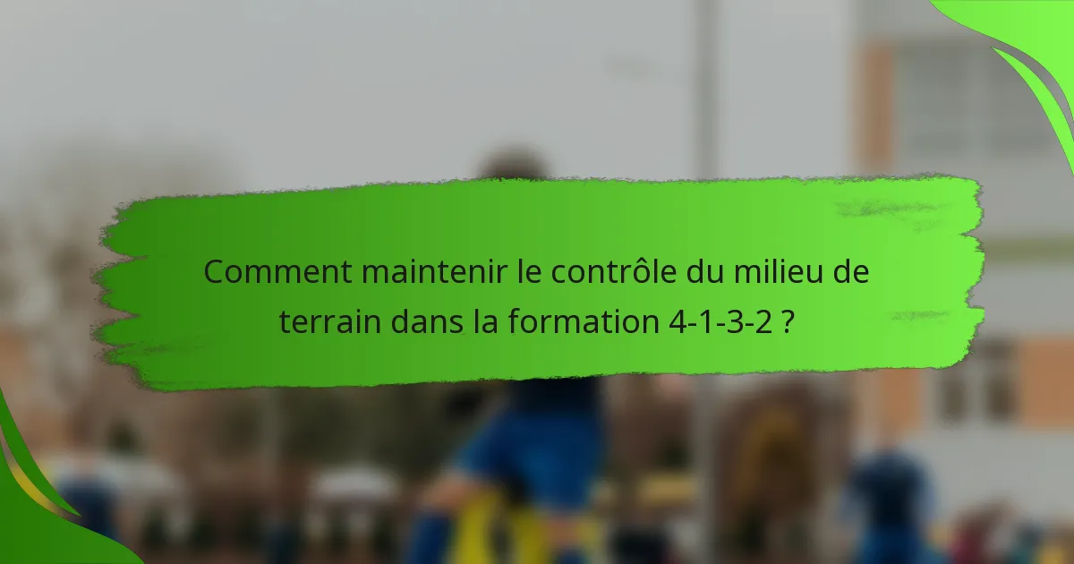 Comment maintenir le contrôle du milieu de terrain dans la formation 4-1-3-2 ?