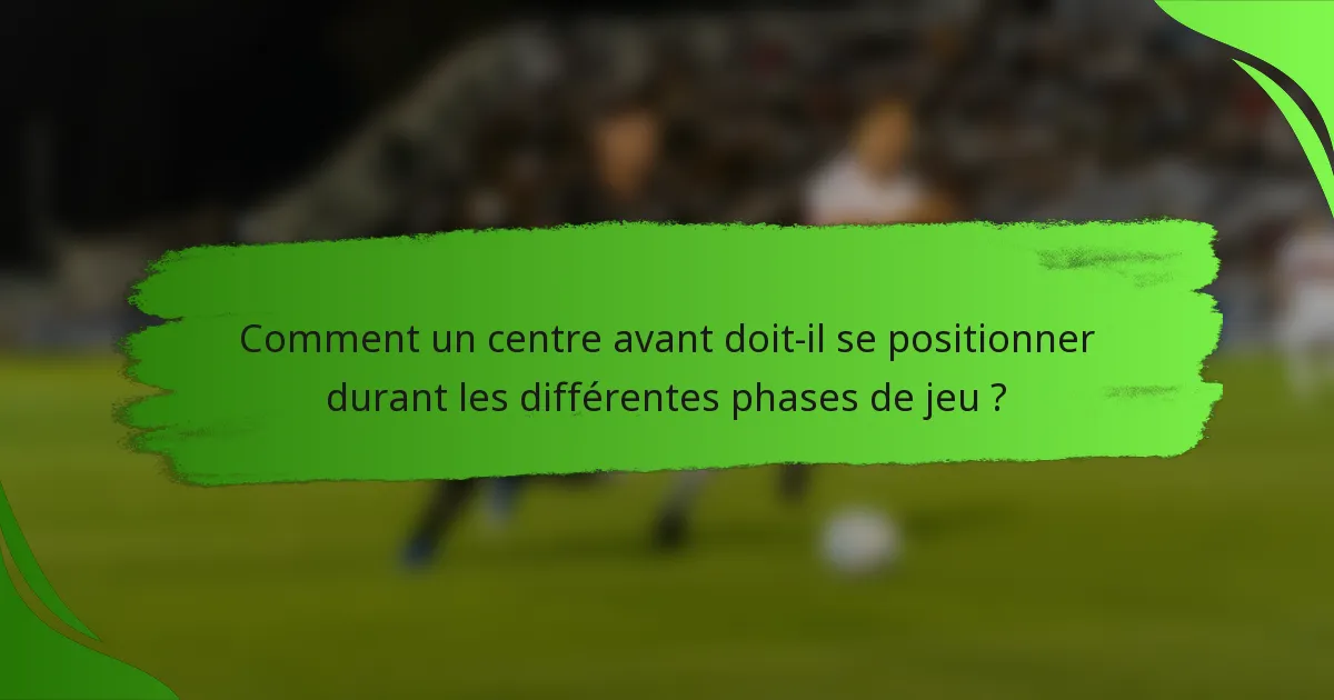 Comment un centre avant doit-il se positionner durant les différentes phases de jeu ?