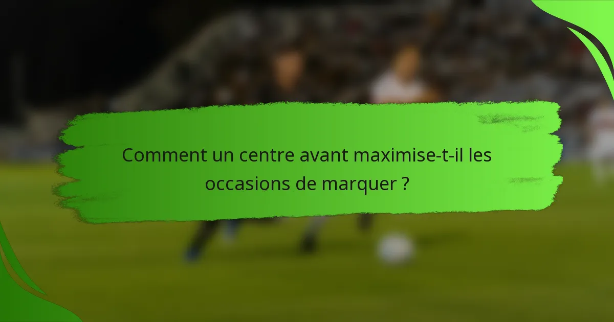 Comment un centre avant maximise-t-il les occasions de marquer ?