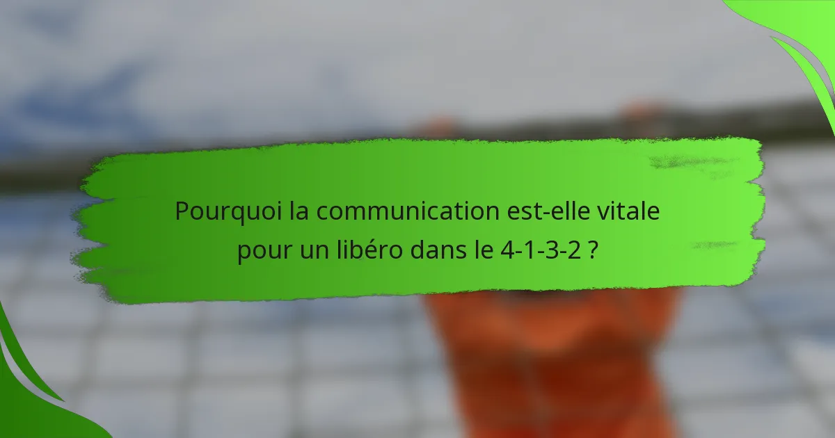 Pourquoi la communication est-elle vitale pour un libéro dans le 4-1-3-2 ?