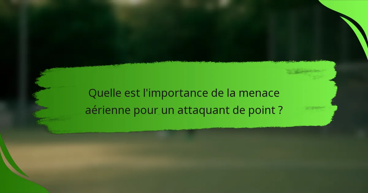 Quelle est l'importance de la menace aérienne pour un attaquant de point ?