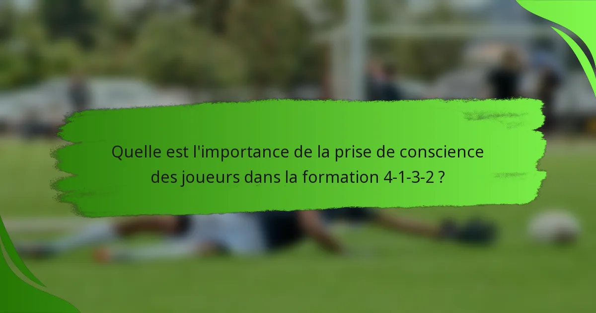 Quelle est l'importance de la prise de conscience des joueurs dans la formation 4-1-3-2 ?
