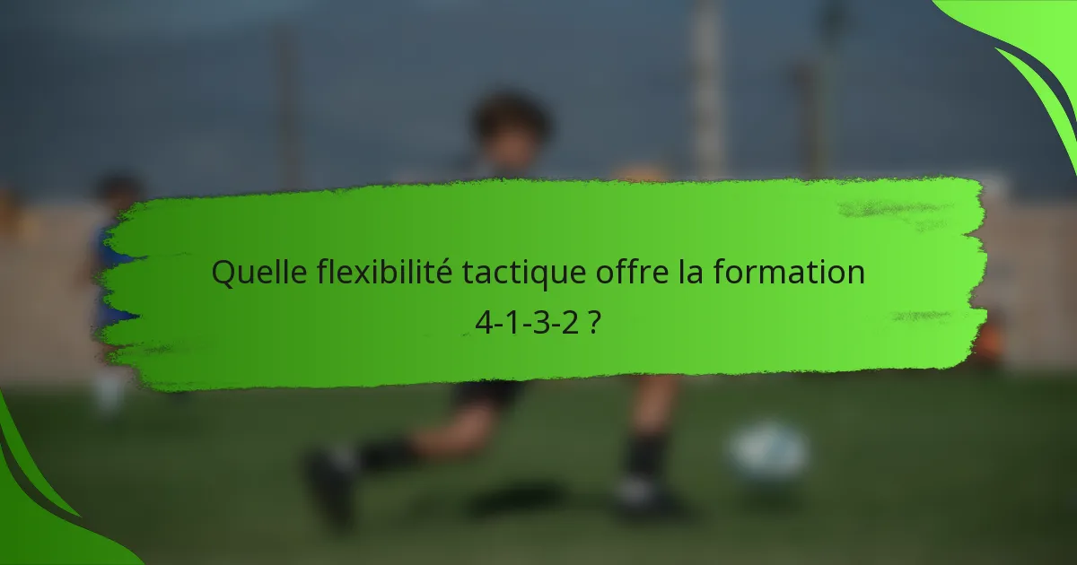 Quelle flexibilité tactique offre la formation 4-1-3-2 ?