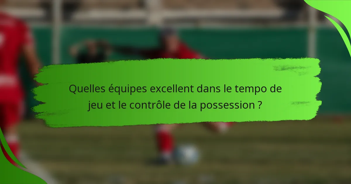 Quelles équipes excellent dans le tempo de jeu et le contrôle de la possession ?