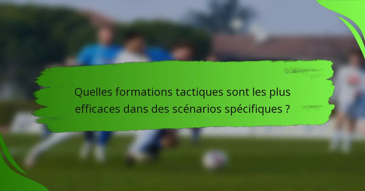 Quelles formations tactiques sont les plus efficaces dans des scénarios spécifiques ?