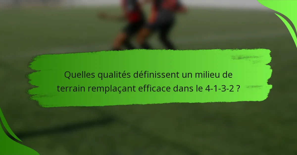 Quelles qualités définissent un milieu de terrain remplaçant efficace dans le 4-1-3-2 ?