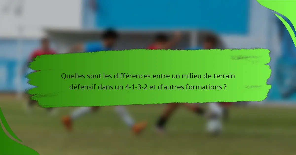 Quelles sont les différences entre un milieu de terrain défensif dans un 4-1-3-2 et d'autres formations ?