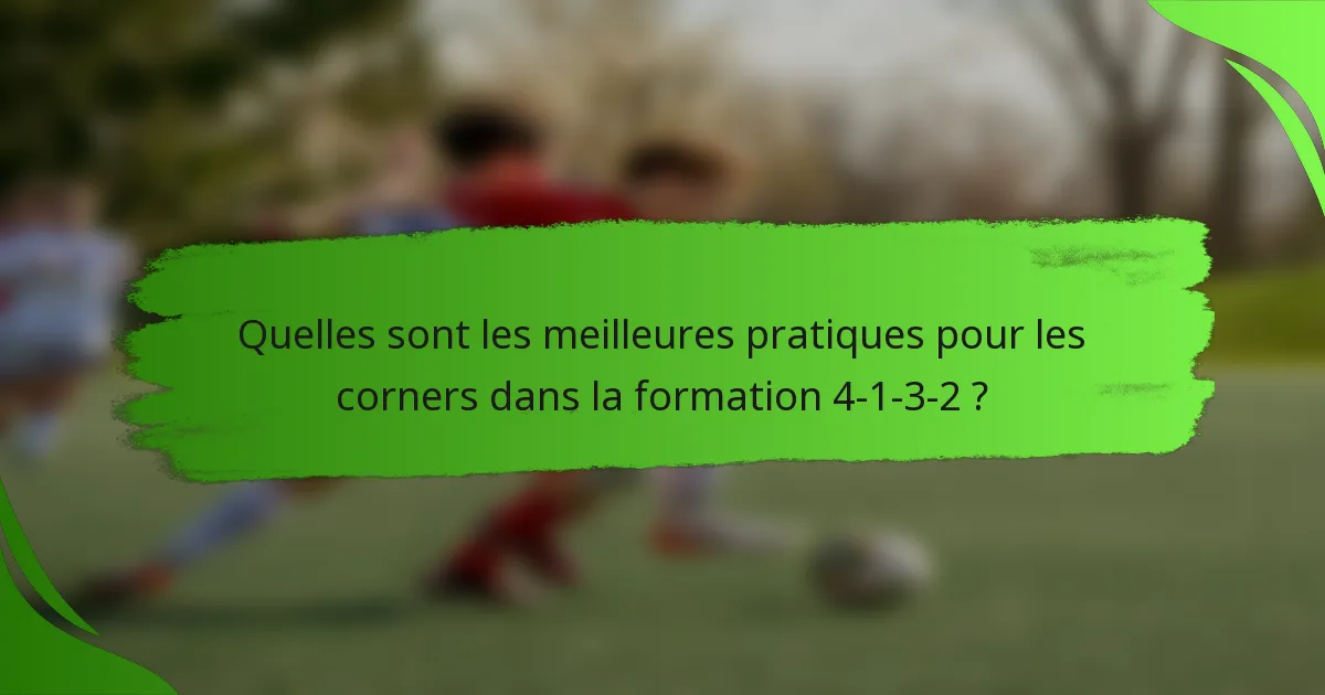 Quelles sont les meilleures pratiques pour les corners dans la formation 4-1-3-2 ?