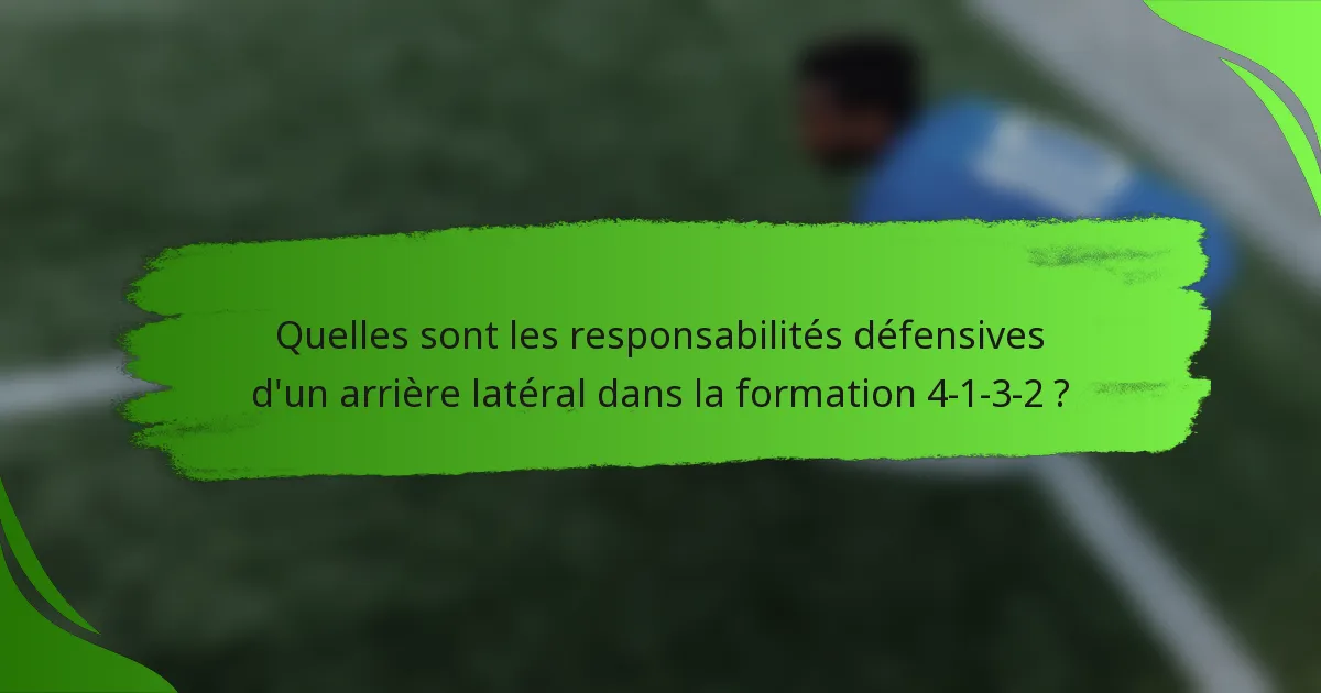 Quelles sont les responsabilités défensives d'un arrière latéral dans la formation 4-1-3-2 ?