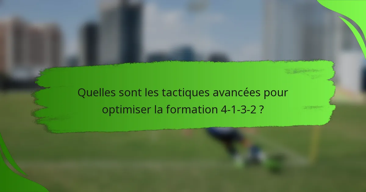 Quelles sont les tactiques avancées pour optimiser la formation 4-1-3-2 ?