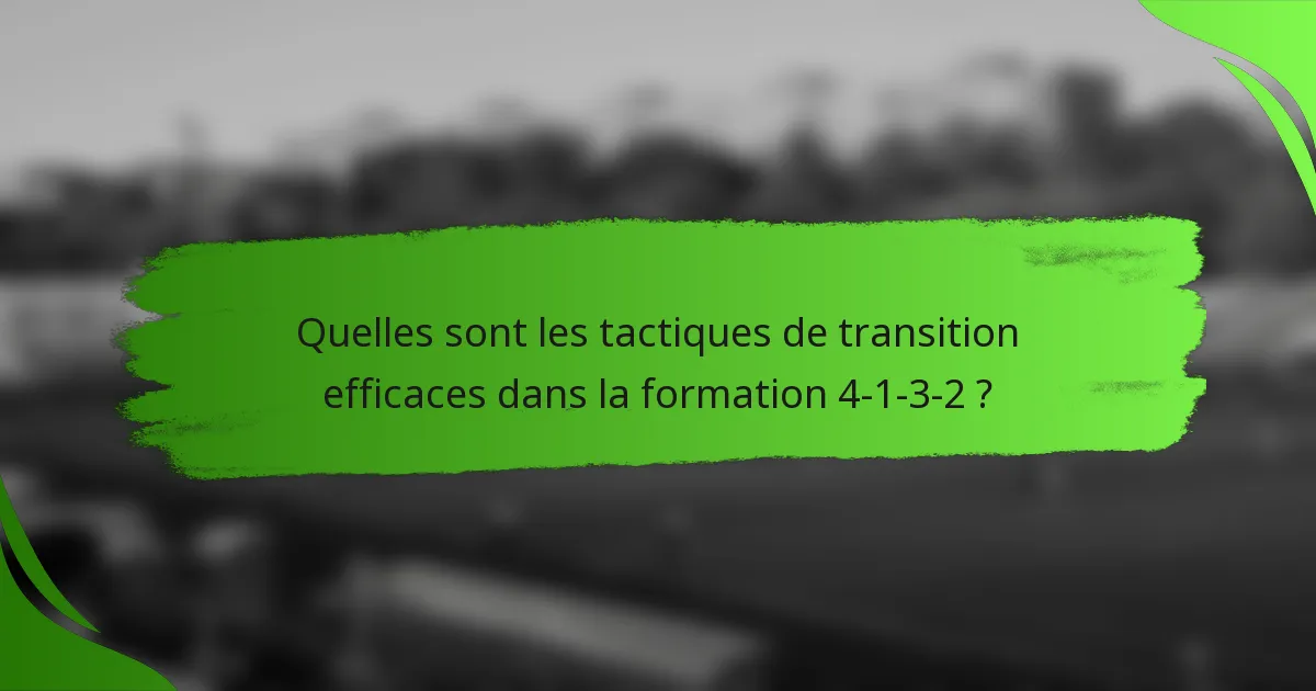 Quelles sont les tactiques de transition efficaces dans la formation 4-1-3-2 ?