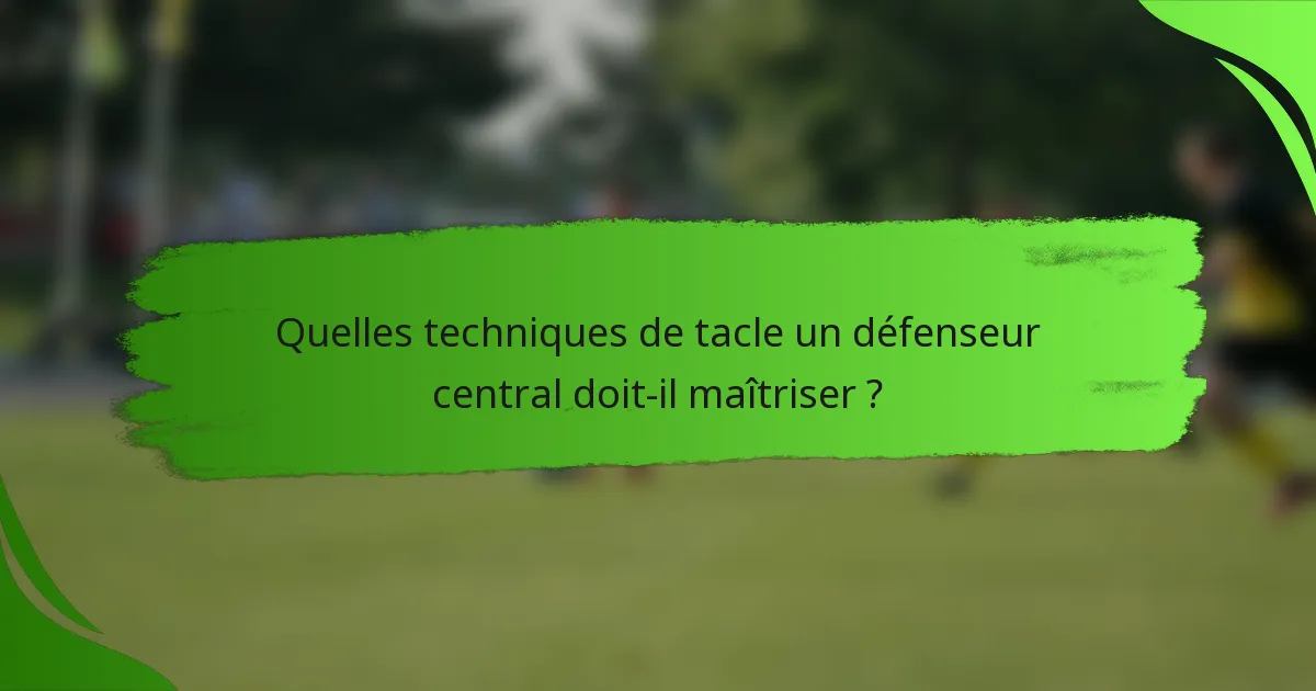 Quelles techniques de tacle un défenseur central doit-il maîtriser ?