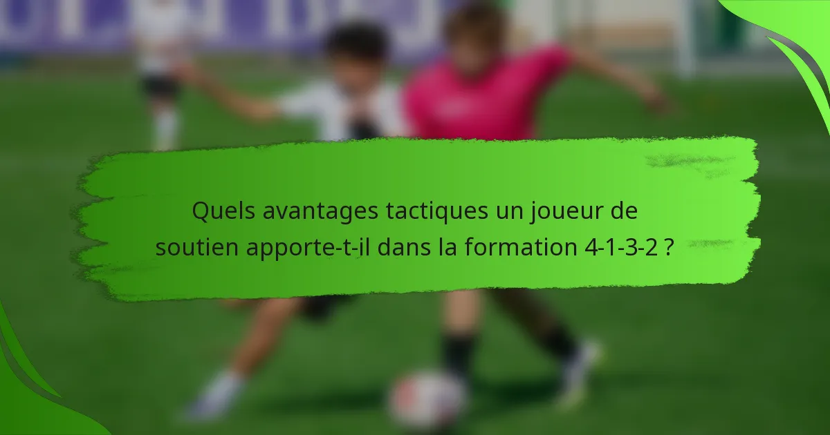 Quels avantages tactiques un joueur de soutien apporte-t-il dans la formation 4-1-3-2 ?