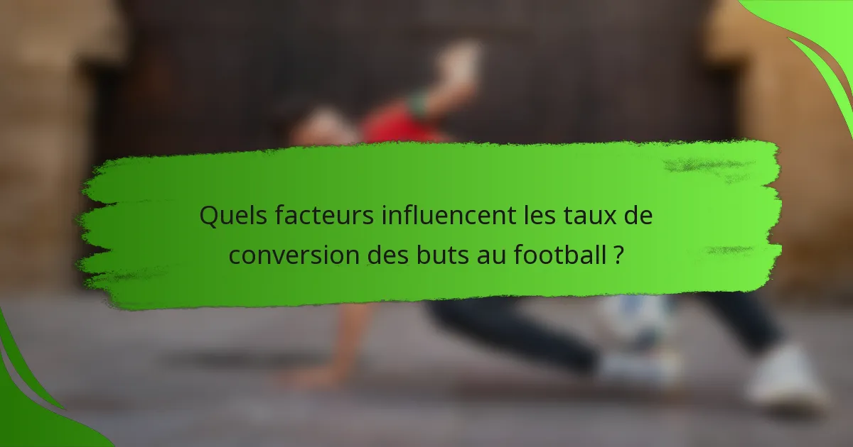 Quels facteurs influencent les taux de conversion des buts au football ?