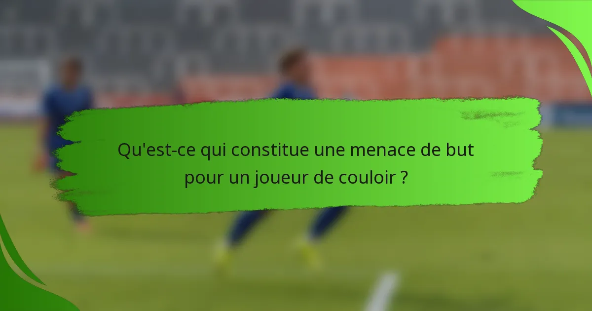 Qu'est-ce qui constitue une menace de but pour un joueur de couloir ?
